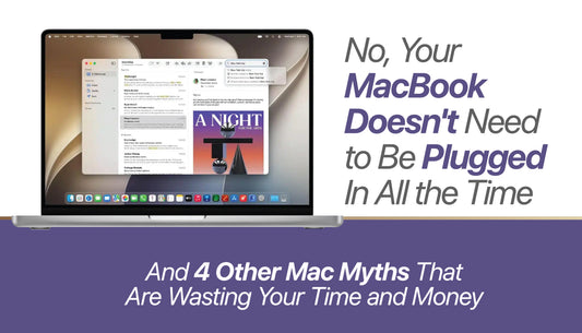 No, Your MacBook Doesn't Need to Be Plugged In All the Time — And 4 Other Mac Myths That Are Wasting Your Time and Money